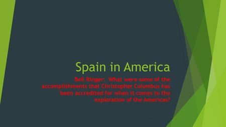Spain in America Bell Ringer: What were some of the accomplishments that Christopher Columbus has been accredited for when it comes to the exploration.