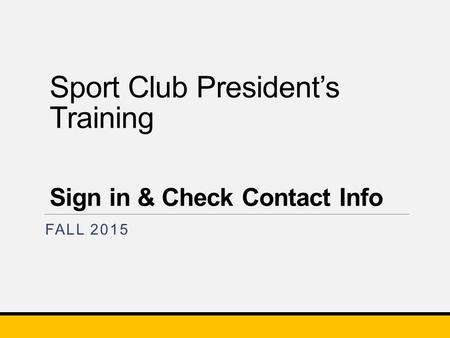 Sport Club President’s Training Sign in & Check Contact Info FALL 2015.