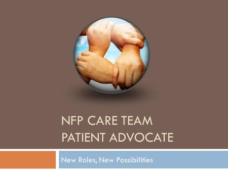 NFP CARE TEAM PATIENT ADVOCATE New Roles, New Possibilities.