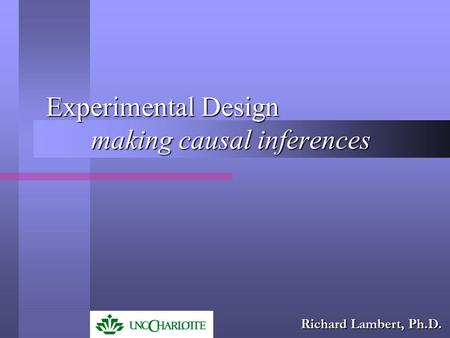 Experimental Design making causal inferences Richard Lambert, Ph.D.