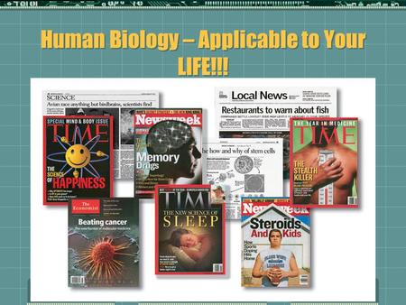 Human Biology – Applicable to Your LIFE!!!. What is Life Anyway?  What does it mean to you to be alive?  From a biological perspective, what must you.