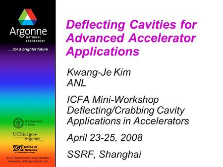 Deflecting Cavities for Advanced Accelerator Applications Kwang-Je Kim ANL ICFA Mini-Workshop Deflecting/Crabbing Cavity Applications in Accelerators April.