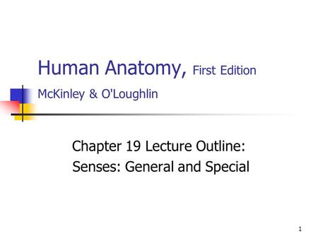 1 Human Anatomy, First Edition McKinley & O'Loughlin Chapter 19 Lecture Outline: Senses: General and Special.