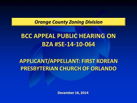 BCC APPEAL PUBLIC HEARING ON BZA #SE-14-10-064 APPLICANT/APPELLANT: FIRST KOREAN PRESBYTERIAN CHURCH OF ORLANDO Orange County Zoning Division December.