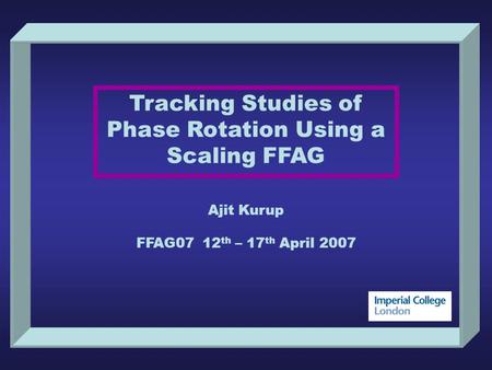 Tracking Studies of Phase Rotation Using a Scaling FFAG Ajit Kurup FFAG07 12 th – 17 th April 2007.