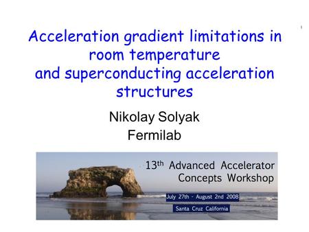 Acceleration gradient limitations in room temperature and superconducting acceleration structures Nikolay Solyak Fermilab.