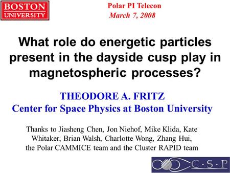 What role do energetic particles present in the dayside cusp play in magnetospheric processes? THEODORE A. FRITZ Center for Space Physics at Boston University.