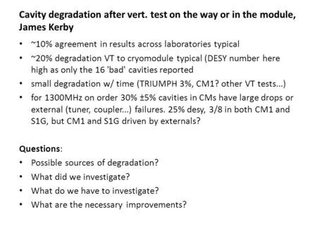 Cavity degradation after vert. test on the way or in the module, James Kerby ~10% agreement in results across laboratories typical ~20% degradation VT.