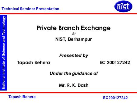 National Institute of Science and Technology Technical Seminar Presentation Tapash Behera EC200127242 Private Branch Exchange At NIST, Berhampur Presented.