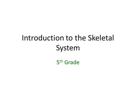 Introduction to the Skeletal System 5 th Grade. Are bones in your body alive? What are they made of? YES! The bones in your body are alive – Made of tissues.