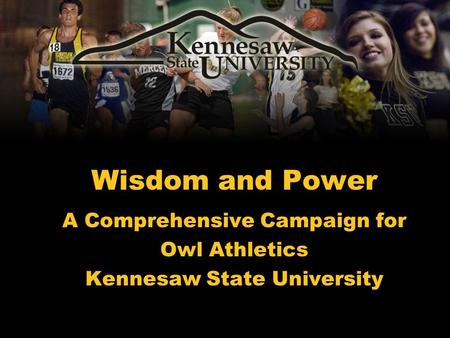 Wisdom and Power A Comprehensive Campaign for Owl Athletics Kennesaw State University.