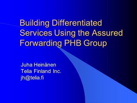 Building Differentiated Services Using the Assured Forwarding PHB Group Juha Heinänen Telia Finland Inc.