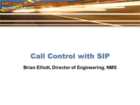 Call Control with SIP Brian Elliott, Director of Engineering, NMS.