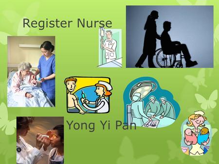 Register Nurse Yong Yi Pan. Description of RN  Educate patient and family  Keep record  Prescribe medication supervised by doctor  Full patient care.