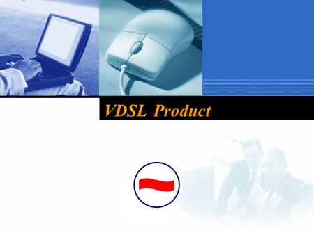Company LOGO VDSL Product. Content  4-Band VDSL CO/CPE Modem  4-Band VDSL IP DSLAM  VDSL2.