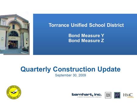 Torrance Unified School District Bond Measure Y Bond Measure Z Quarterly Construction Update September 30, 2009.