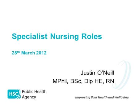 Specialist Nursing Roles 28 th March 2012 Justin O’Neill MPhil, BSc, Dip HE, RN.