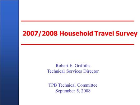 Client Name Here - In Title Master Slide 2007/2008 Household Travel Survey Robert E. Griffiths Technical Services Director TPB Technical Committee September.