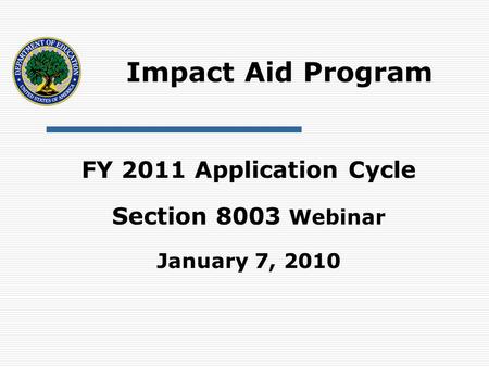 Impact Aid Program FY 2011 Application Cycle Section 8003 Webinar January 7, 2010.