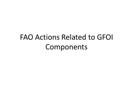 FAO Actions Related to GFOI Components. FAO history in forest monitoring and assessment Began in 1946 focused on commercial timber Activities involving.