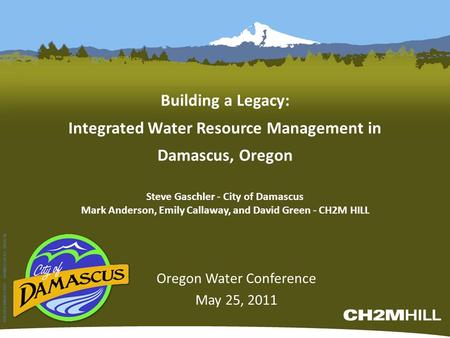 Building a Legacy: Integrated Water Resource Management in Damascus, Oregon Oregon Water Conference May 25, 2011 WBG052710054733PDX 349800.GS.01.02 60110.