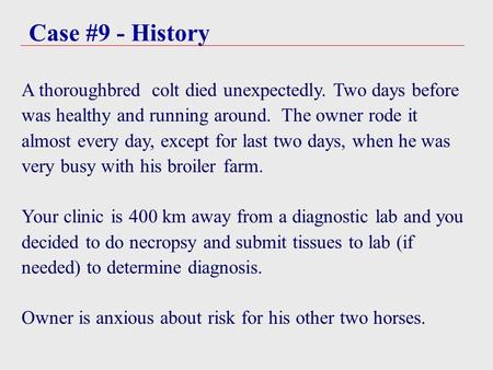 Case #9 - History A thoroughbred colt died unexpectedly. Two days before was healthy and running around. The owner rode it almost every day, except for.