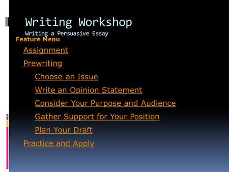 Writing Workshop Writing a Persuasive Essay Assignment Prewriting Choose an Issue Write an Opinion Statement Consider Your Purpose and Audience Gather.