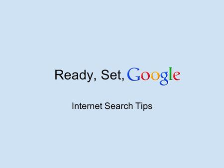 Ready, Set, Internet Search Tips. Terms and Strings The words you enter in the basic Google search box are called terms. As you look for information,