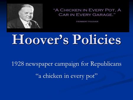 Hoover’s Policies 1928 newspaper campaign for Republicans “a chicken in every pot”