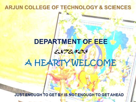 JUST ENOUGH TO GET BY IS NOT ENOUGH TO GET AHEAD DEPARTMENT OF EEE EXTENDS A HEARTY WELCOME.