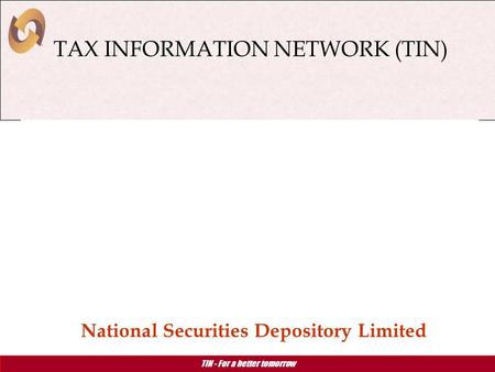 TIN - For a better tomorrow TAX INFORMATION NETWORK (TIN) TAX INFORMATION NETWORK (TIN) National Securities Depository Limited.