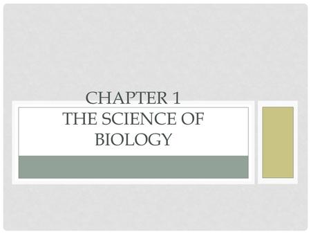 CHAPTER 1 THE SCIENCE OF BIOLOGY. 1.1 WHAT IS SCIENCE? Science: An organized way of gathering and analyzing evidence about the natural world. “Way of.