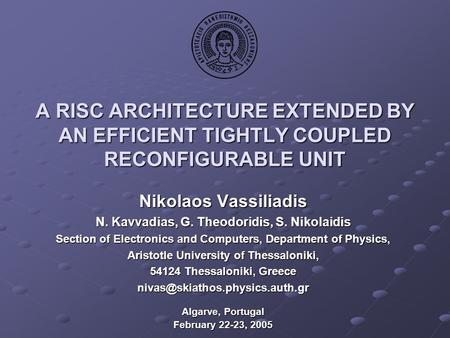 A RISC ARCHITECTURE EXTENDED BY AN EFFICIENT TIGHTLY COUPLED RECONFIGURABLE UNIT Nikolaos Vassiliadis N. Kavvadias, G. Theodoridis, S. Nikolaidis Section.