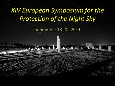XIV European Symposium for the Protection of the Night Sky September 18-20, 2014.
