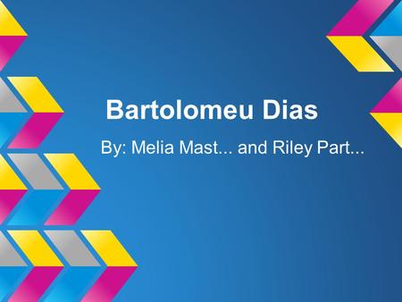 Bartolomeu Dias By: Melia Mast... and Riley Part...