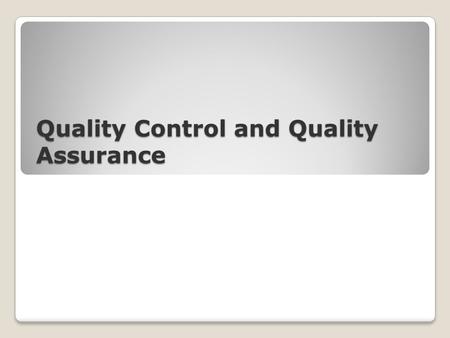 Quality Control and Quality Assurance. Quality Why is Quality a Concern? Gives competitive advantage Encourages return purchases Provides customer with.