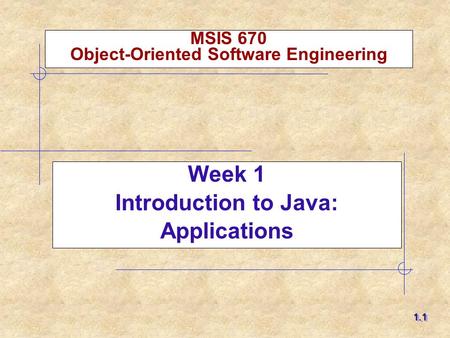 MSIS 670 Object-Oriented Software Engineering Week 1 Introduction to Java: Applications 1.11.1.