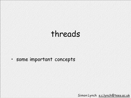 Threads some important concepts Simon Lynch