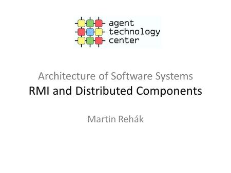 Architecture of Software Systems RMI and Distributed Components Martin Rehák.