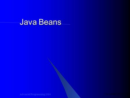 Last update October 18, 2004 Advanced Programming 2004 Java Beans.