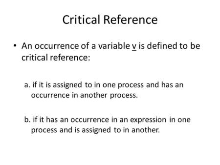 Critical Reference An occurrence of a variable v is defined to be critical reference: a. if it is assigned to in one process and has an occurrence in another.