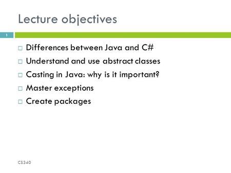Lecture objectives  Differences between Java and C#  Understand and use abstract classes  Casting in Java: why is it important?  Master exceptions.