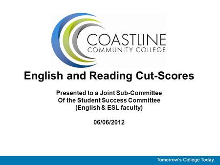 English and Reading Cut-Scores Presented to a Joint Sub-Committee Of the Student Success Committee (English & ESL faculty) 06/06/2012 Tomorrow’s College.