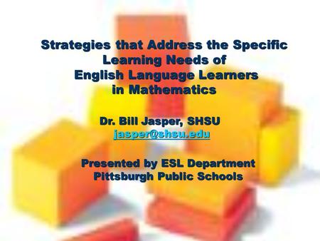 Strategies that Address the Specific Learning Needs of English Language Learners in Mathematics Presented by ESL Department Pittsburgh Public Schools Dr.