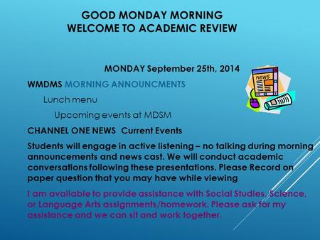 GOOD MONDAY MORNING WELCOME TO ACADEMIC REVIEW MONDAY September 25th, 2014 WMDMS MORNING ANNOUNCMENTS Lunch menu Upcoming events at MDSM CHANNEL ONE NEWS.