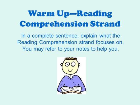 Warm Up—Reading Comprehension Strand In a complete sentence, explain what the Reading Comprehension strand focuses on. You may refer to your notes to help.