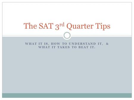 WHAT IT IS, HOW TO UNDERSTAND IT, & WHAT IT TAKES TO BEAT IT. The SAT 3 rd Quarter Tips.