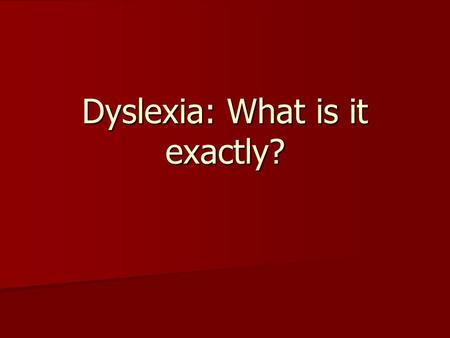 Dyslexia: What is it exactly?. Definition of Dyslexia Dyslexia is a specific learning disability that is neurological in origin. It is characterized by.