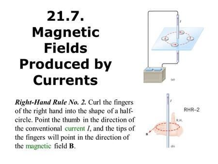 21.7. Magnetic Fields Produced by Currents Right-Hand Rule No. 2. Curl the fingers of the right hand into the shape of a half- circle. Point the thumb.