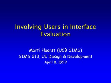 Involving Users in Interface Evaluation Marti Hearst (UCB SIMS) SIMS 213, UI Design & Development April 8, 1999.